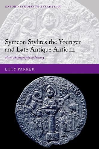 Cover image for Symeon Stylites the Younger and Late Antique Antioch: From Hagiography to History