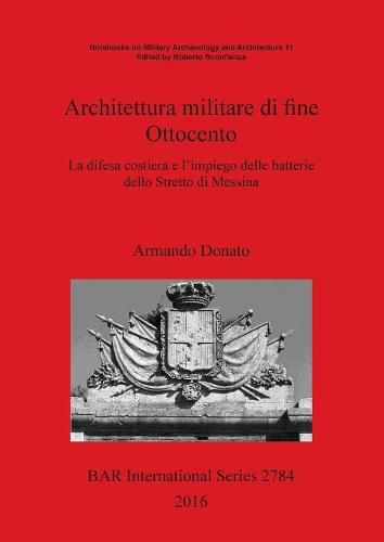 Cover image for Architettura militare di fine Ottocento: La difesa costiera e l'impiego delle batterie dello Stretto di Messina