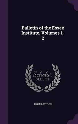 Cover image for Bulletin of the Essex Institute, Volumes 1-2