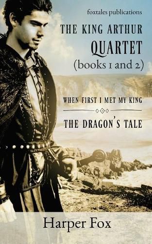 Cover image for Books I and II of the Arthur Series: When First I Met My King / The Dragon's Tale