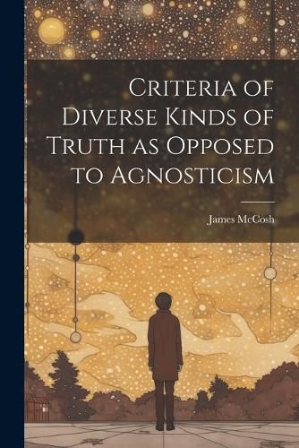 Cover image for Criteria of Diverse Kinds of Truth as Opposed to Agnosticism