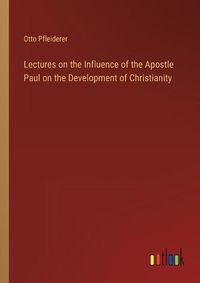 Cover image for Lectures on the Influence of the Apostle Paul on the Development of Christianity