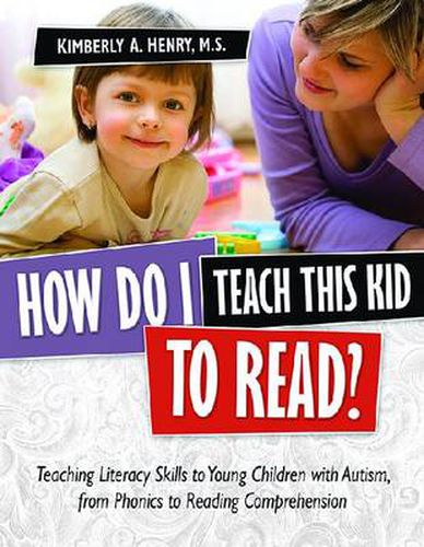 Cover image for How Do I Teach This Kid to Read?: Teaching Literacy Skills to Young Children with Autism, from Phonics to Reading Comprehension