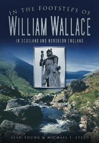 Cover image for In the Footsteps of William Wallace: In Scotland and Northern England
