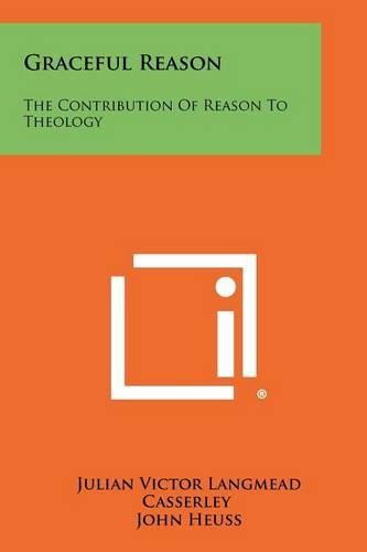 Cover image for Graceful Reason: The Contribution of Reason to Theology