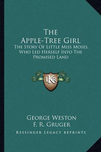 The Apple-Tree Girl: The Story of Little Miss Moses, Who Led Herself Into the Promised Land