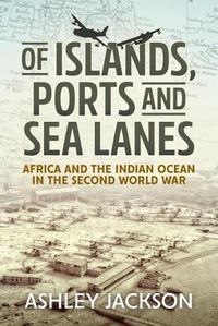 Cover image for Of Islands, Ports and Sea Lanes: Africa and the Indian Ocean in the Second World War