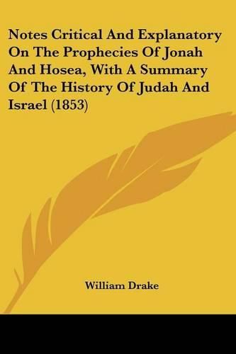 Cover image for Notes Critical and Explanatory on the Prophecies of Jonah and Hosea, with a Summary of the History of Judah and Israel (1853)