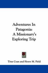 Cover image for Adventures in Patagonia: A Missionary's Exploring Trip