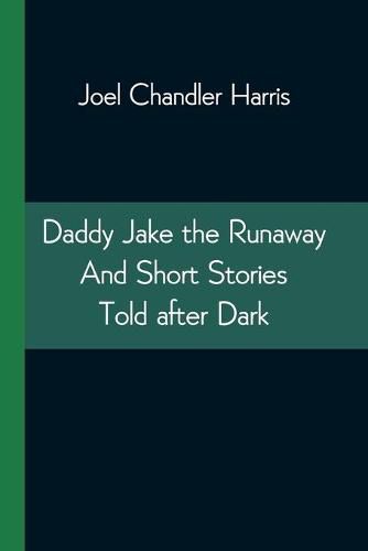 Cover image for Daddy Jake the Runaway And Short Stories Told after Dark