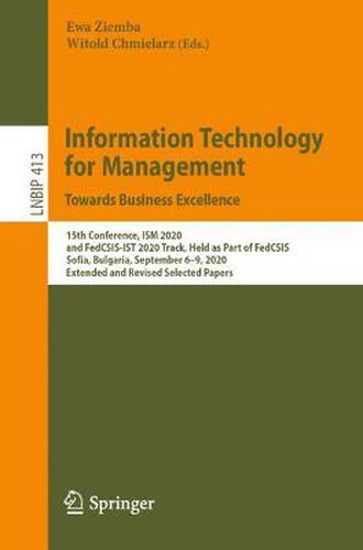 Cover image for Information Technology for Management: Towards Business Excellence: 15th Conference, ISM 2020, and FedCSIS-IST 2020 Track, Held as Part of FedCSIS, Sofia, Bulgaria, September 6-9, 2020, Extended and Revised Selected Papers