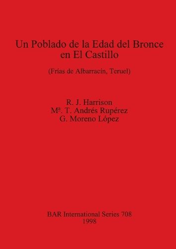 Un Poblado de la Edad del Bronce en el Castillo (Frias de Albarracin Teruel): (Frias de Albarracin, Teruel)