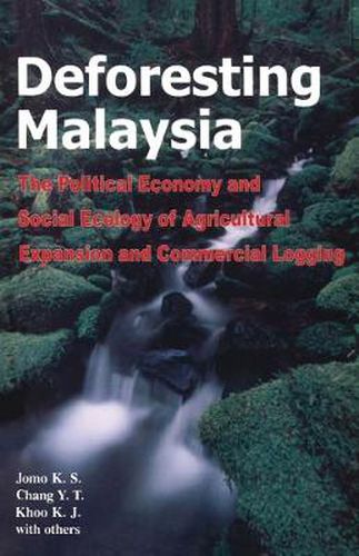 Cover image for Deforesting Malaysia: The Political Economy and Social Ecology of Agricultural Expansion and Commercial Logging