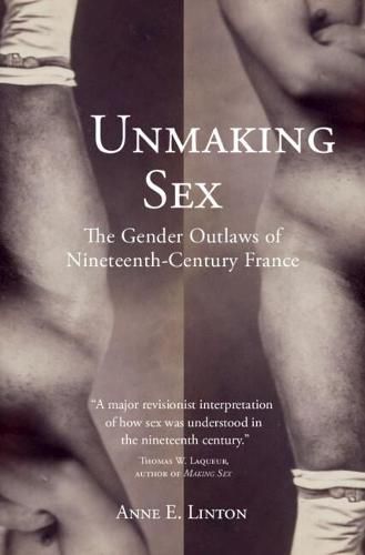 Cover image for Unmaking Sex: The Gender Outlaws of Nineteenth-Century France