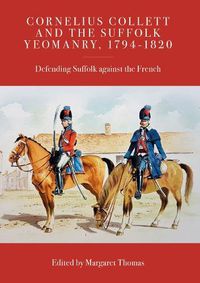 Cover image for Cornelius Collett and the Suffolk Yeomanry, 1794-1820: Defending Suffolk against the French