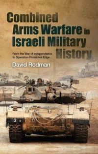 Cover image for Combined Arms Warfare in Israeli Military History: From the War of Independence to Operation Protective Edge