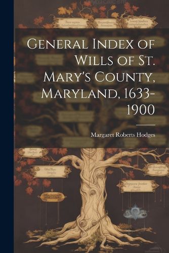 General Index of Wills of St. Mary's County, Maryland, 1633-1900