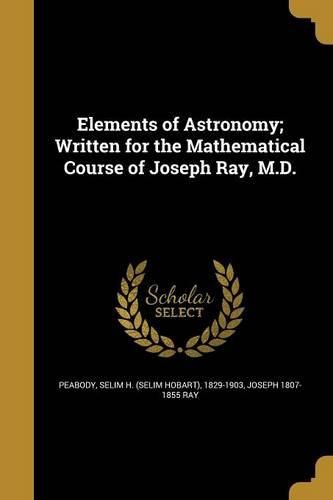 Cover image for Elements of Astronomy; Written for the Mathematical Course of Joseph Ray, M.D.