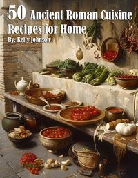 Cover image for 50 Ancient Roman Cuisine Recipes for Home