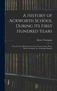 Cover image for A History of Ackworth School During Its First Hundred Years