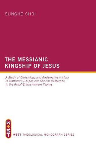 Cover image for The Messianic Kingship of Jesus: A Study of Christology and Redemptive History in Matthew's Gospel with Special Reference to the Royal-Enthronement Ps