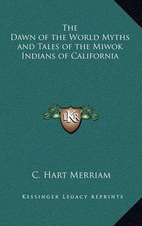 Cover image for The Dawn of the World Myths and Tales of the Miwok Indians of California