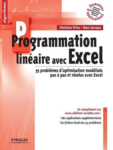 Programmation lineaire avec Excel: 55 problemes d'optimisation modelises pas a pas et resolus avec Excel