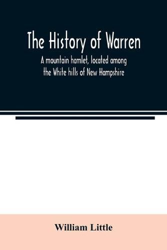 Cover image for The history of Warren; a mountain hamlet, located among the White hills of New Hampshire