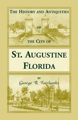 Cover image for The History and Antiquities of the City of St. Augustine, Florida, Founded A.D. 1565. Comprising Some of the Most Interesting Portions of the Early Hi