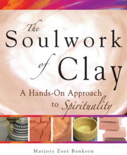 Cover image for Soulwork of Clay: A Hands-on Approach to Spirituality