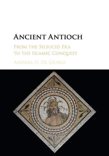 Cover image for Ancient Antioch: From the Seleucid Era to the Islamic Conquest