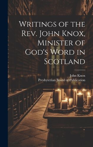 Cover image for Writings of the Rev. John Knox, Minister of God's Word in Scotland