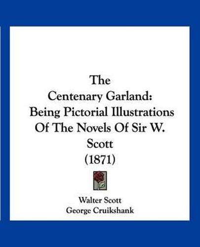 Cover image for The Centenary Garland: Being Pictorial Illustrations of the Novels of Sir W. Scott (1871)