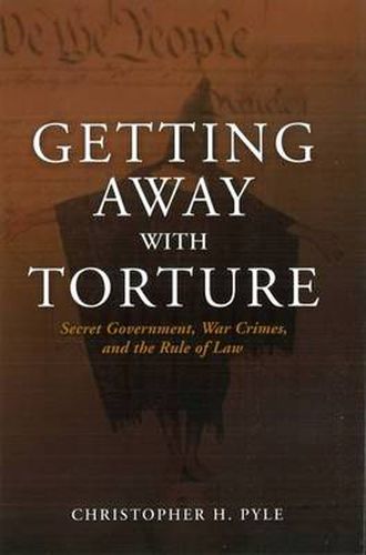 Cover image for Getting Away with Torture: Secret Government, War Crimes and the Rule of Law