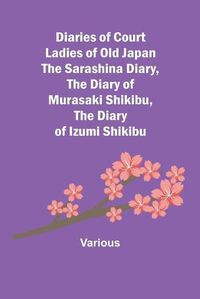 Cover image for Diaries of Court Ladies of Old Japan The Sarashina Diary, The Diary of Murasaki Shikibu, The Diary of Izumi Shikibu