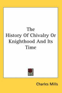 Cover image for The History of Chivalry or Knighthood and Its Time