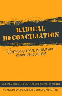 Cover image for Radical Reconciliation: Beyond Political Pietism and Christian Quietism