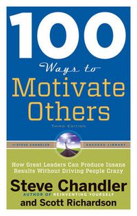 Cover image for 100 Ways to Motivate Others: How Great Leaders Can Produce Insane Results without Driving People Crazy