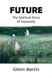 Cover image for Future: The Spiritual Story of Humanity