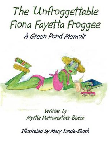 The Unfroggettable Fiona Fayetta Froggee: A Green Pond Memoir