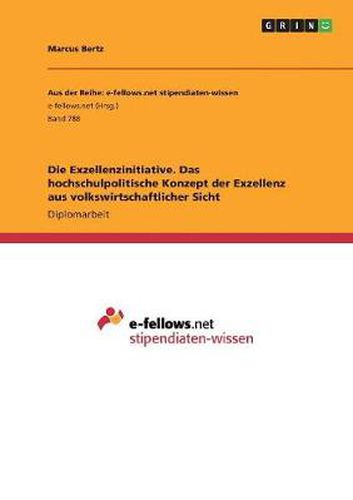 Cover image for Die Exzellenzinitiative. Das hochschulpolitische Konzept der Exzellenz aus volkswirtschaftlicher Sicht