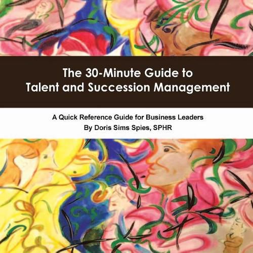 Cover image for The 30-Minute Guide to Talent and Succession Management: A Quick Reference Guide for Business Leaders