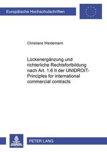 Cover image for Lueckenergaenzung Und Richterliche Rechtsfortbildung Nach Art. 1.6 II Der Unidroit-Principles for International Commercial Contracts: Methode Und Beispiele: Rueckgewaehrschuldverhaeltnisse, Postvertragliche Pflichten, Objektive Beweislast