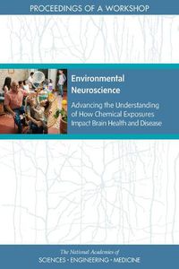 Cover image for Environmental Neuroscience: Advancing the Understanding of How Chemical Exposures Impact Brain Health and Disease: Proceedings of a Workshop