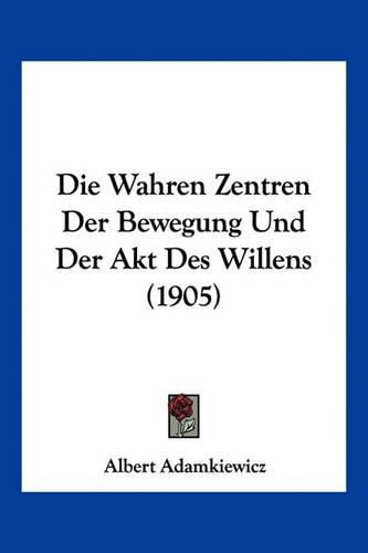 Cover image for Die Wahren Zentren Der Bewegung Und Der Akt Des Willens (1905)