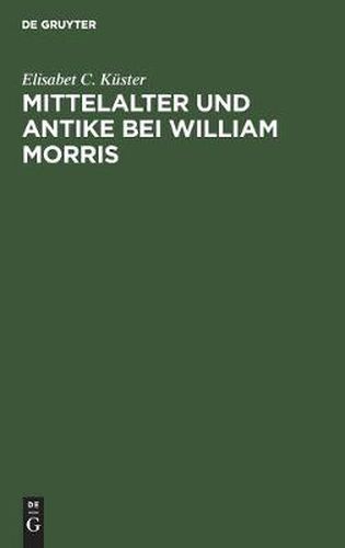 Cover image for Mittelalter Und Antike Bei William Morris: Ein Beitrag Zur Geschichte Des Mediaevalismus in England