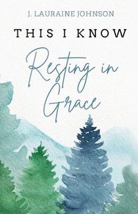 Cover image for THIS I KNOW Resting in Grace