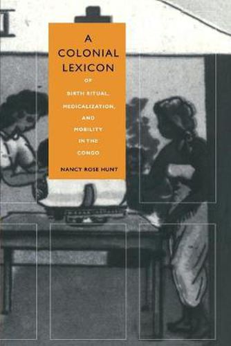 Cover image for A Colonial Lexicon: Of Birth Ritual, Medicalization, and Mobility in the Congo