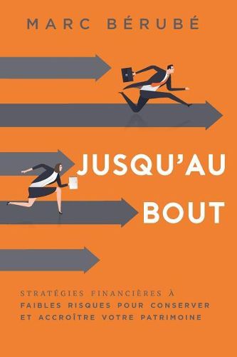 Cover image for Jusqu'au Bout: Strategies Financieres a Faibles Risques Pour Conserver Et Accroitre Votre Patrimoine