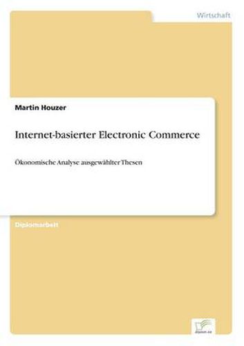 Cover image for Internet-basierter Electronic Commerce: OEkonomische Analyse ausgewahlter Thesen